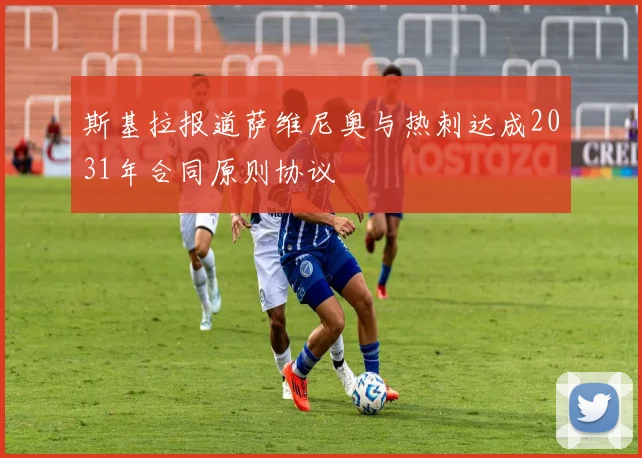 斯基拉报道萨维尼奥与热刺达成2031年合同原则协议
